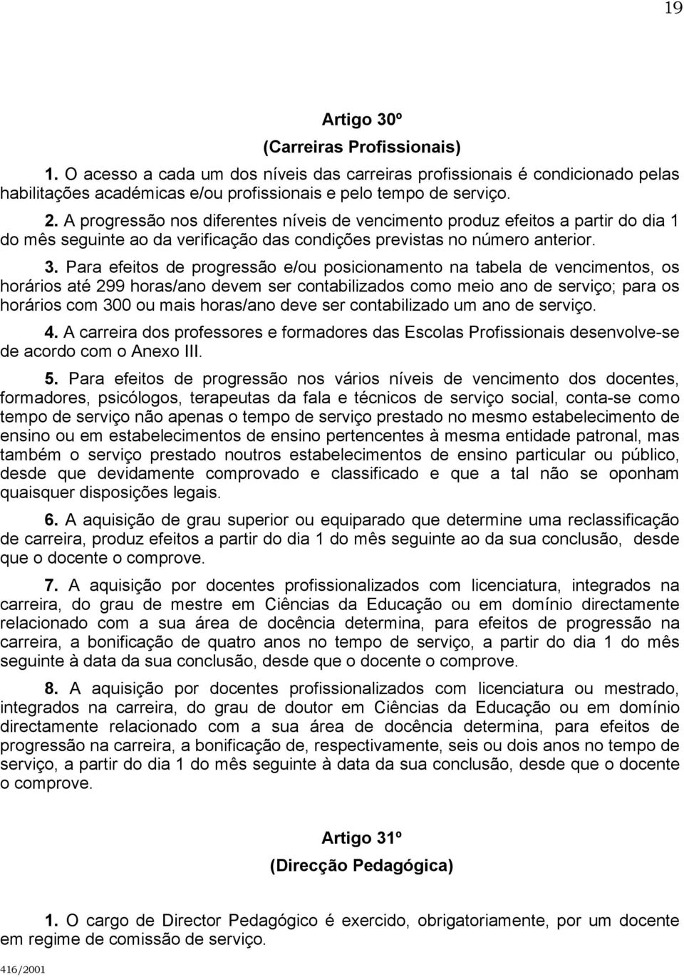 Para efeitos de progressão e/ou posicionamento na tabela de vencimentos, os horários até 299 horas/ano devem ser contabilizados como meio ano de serviço; para os horários com 300 ou mais horas/ano