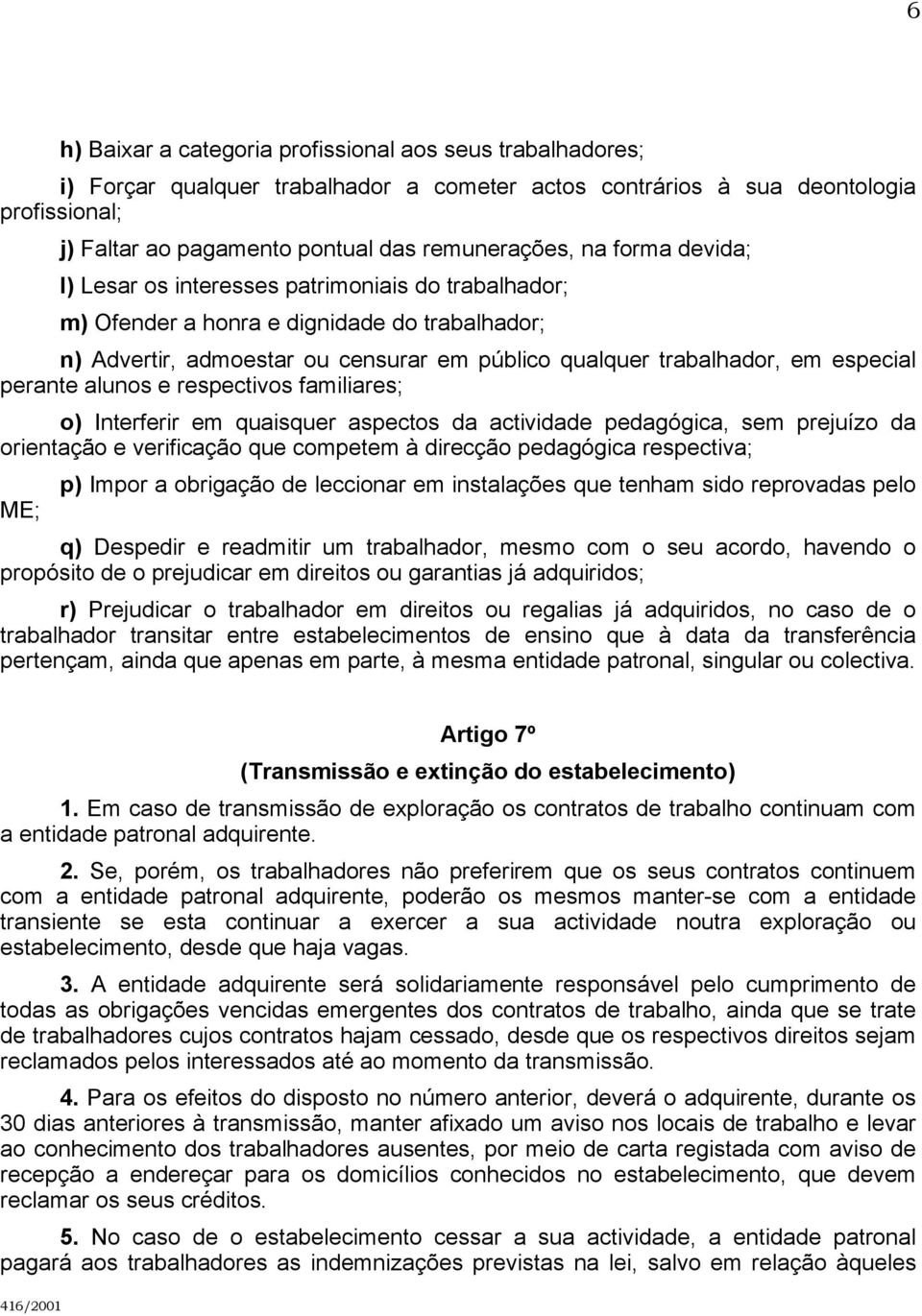 perante alunos e respectivos familiares; o) Interferir em quaisquer aspectos da actividade pedagógica, sem prejuízo da orientação e verificação que competem à direcção pedagógica respectiva; ME; p)