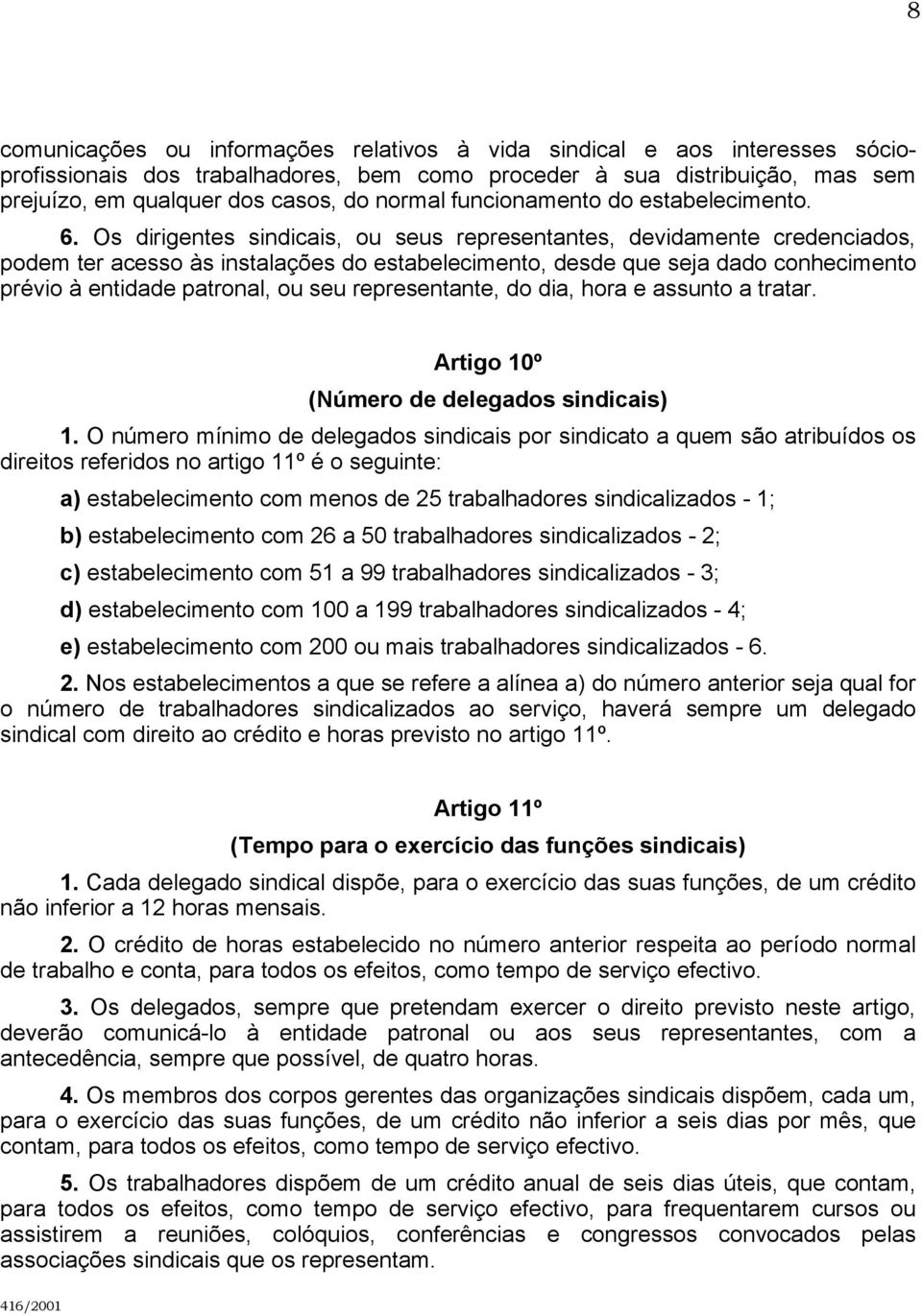 Os dirigentes sindicais, ou seus representantes, devidamente credenciados, podem ter acesso às instalações do estabelecimento, desde que seja dado conhecimento prévio à entidade patronal, ou seu