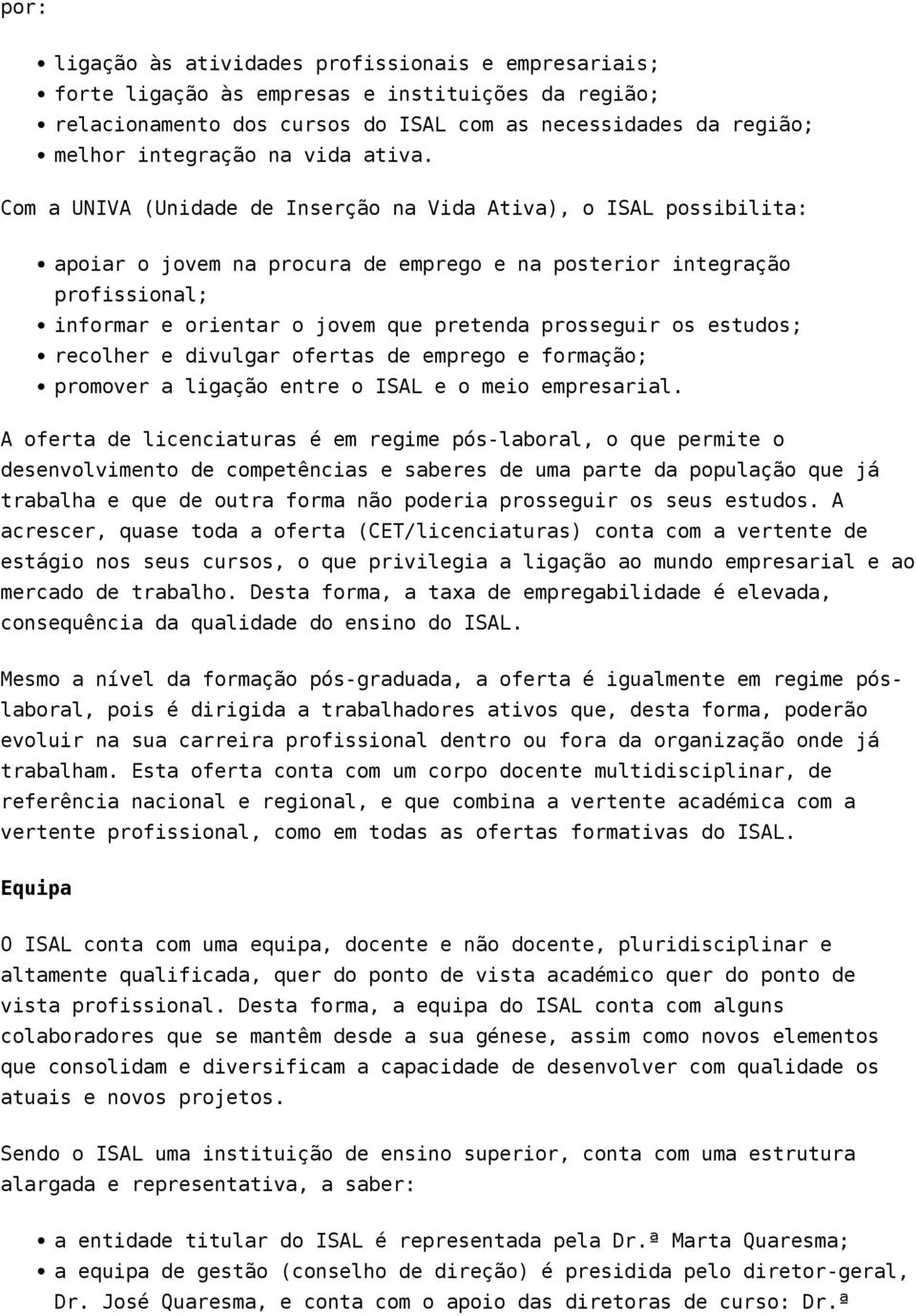 Com a UNIVA (Unidade de Inserção na Vida Ativa), o ISAL possibilita: apoiar o jovem na procura de emprego e na posterior integração profissional; informar e orientar o jovem que pretenda prosseguir