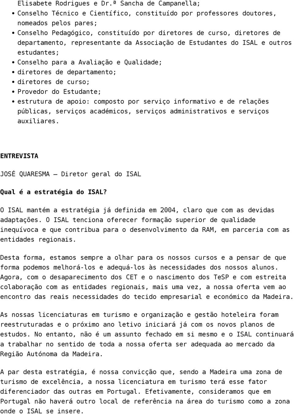 representante da Associação de Estudantes do ISAL e outros estudantes; Conselho para a Avaliação e Qualidade; diretores de departamento; diretores de curso; Provedor do Estudante; estrutura de apoio: