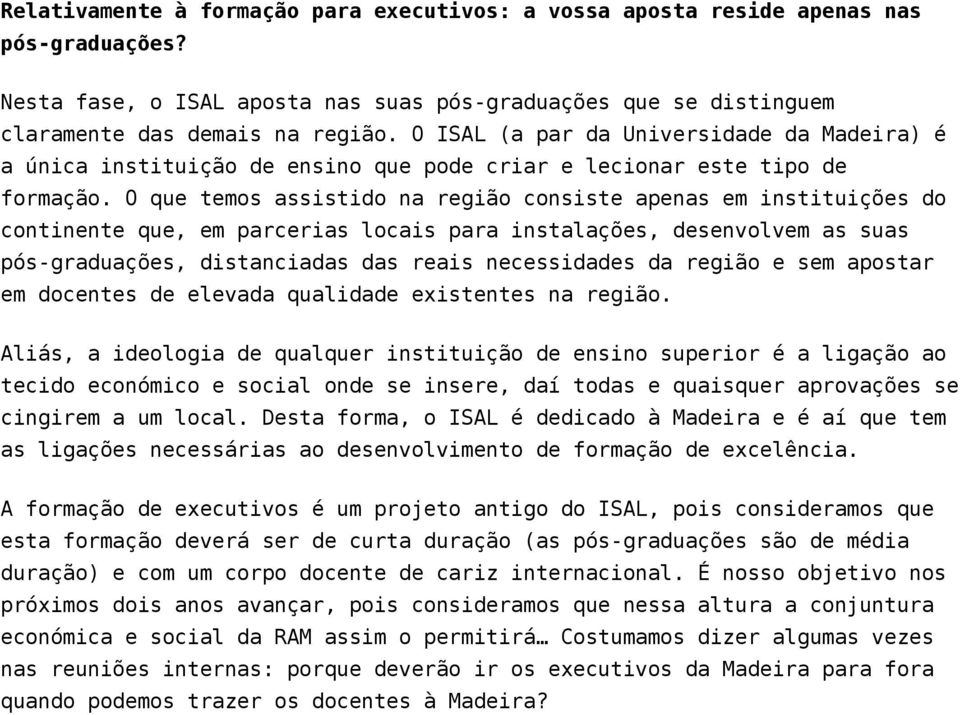 O que temos assistido na região consiste apenas em instituições do continente que, em parcerias locais para instalações, desenvolvem as suas pós-graduações, distanciadas das reais necessidades da