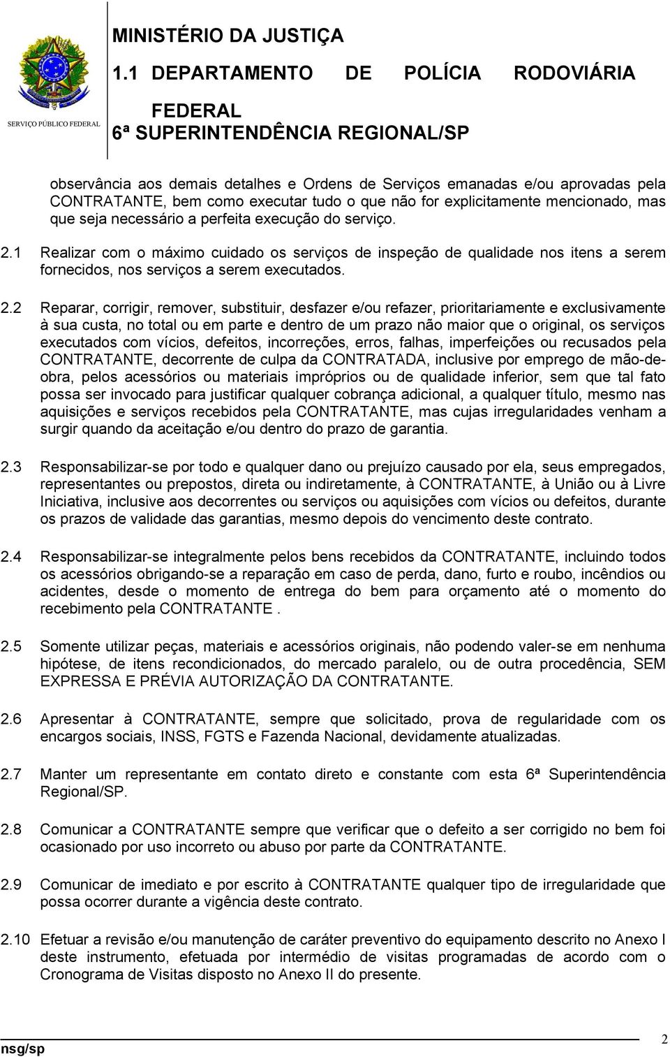 1 Realizar com o máximo cuidado os serviços de inspeção de qualidade nos itens a serem fornecidos, nos serviços a serem executados. 2.