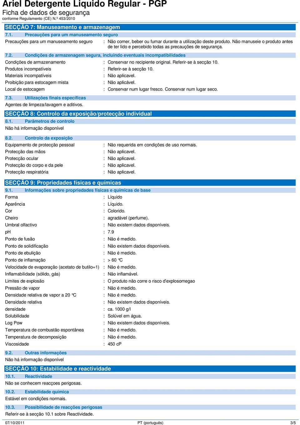 Não manuseie o produto antes de ter lido e percebido todas as precauções de segurança. Condições de armazenamento : Conservar no recipiente original. Referir-se à secção 10.