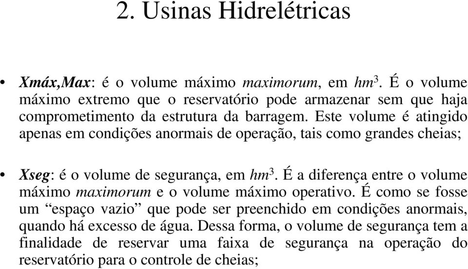 Este volume é atingido apenas em condições anormais de operação, tais como grandes cheias; Xseg: é o volume de segurança, em hm 3.