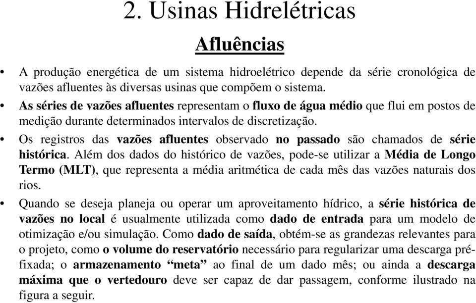 Os registros das vazões afluentes observado no passado são chamados de série histórica.