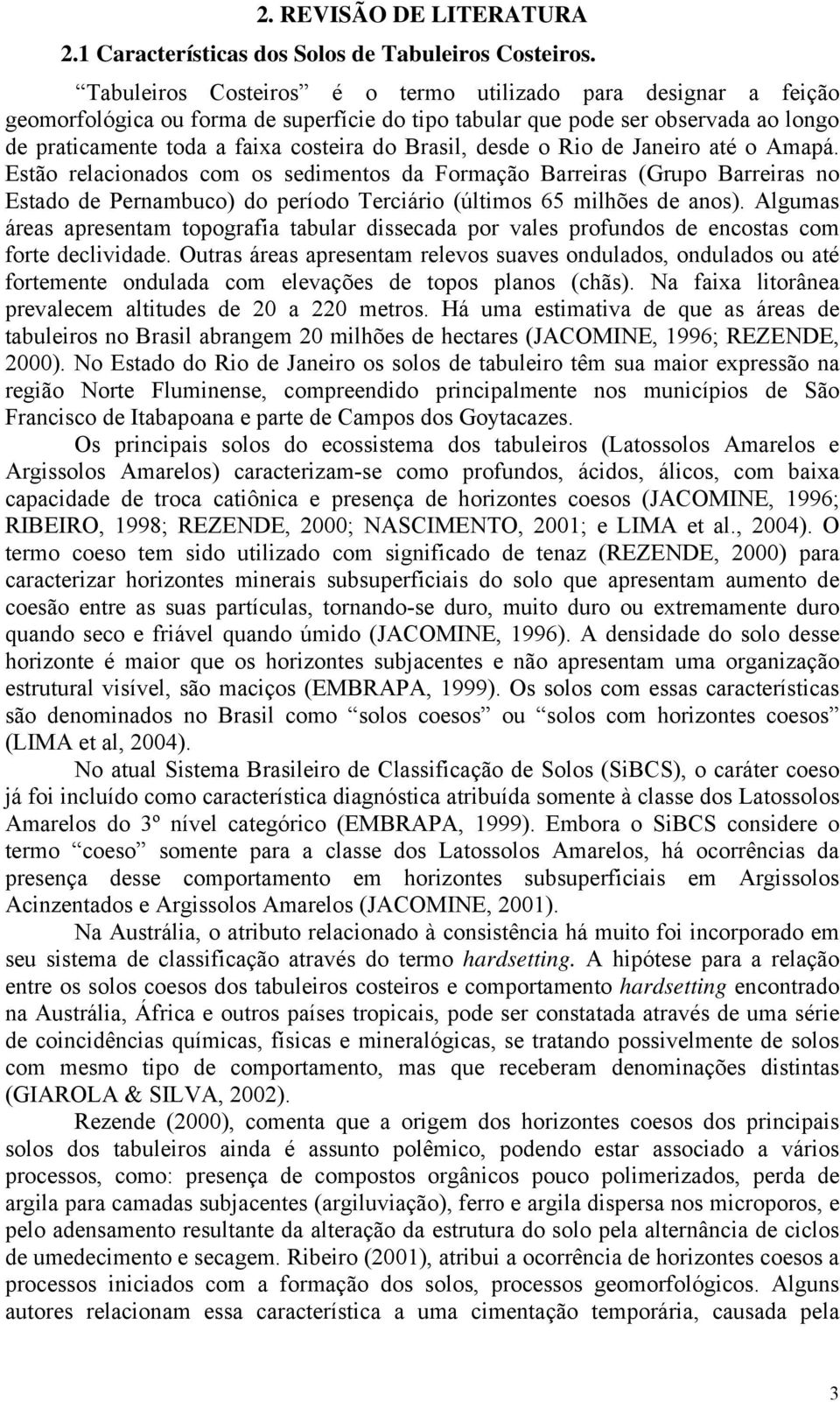 Ampá. Estão relciondos com os sedimentos d Formção Brreirs (Grupo Brreirs no Estdo de Pernmuco) do período Terciário (últimos 65 milhões de nos).