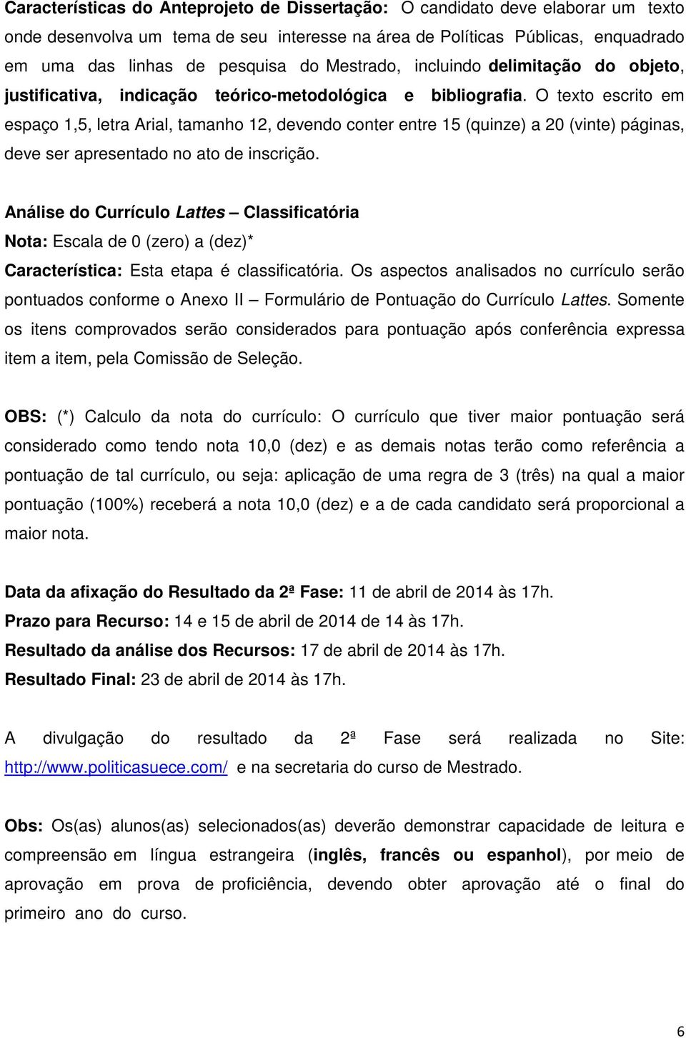 O texto escrito em espaço 1,5, letra Arial, tamanho 12, devendo conter entre 15 (quinze) a 20 (vinte) páginas, deve ser apresentado no ato de inscrição.