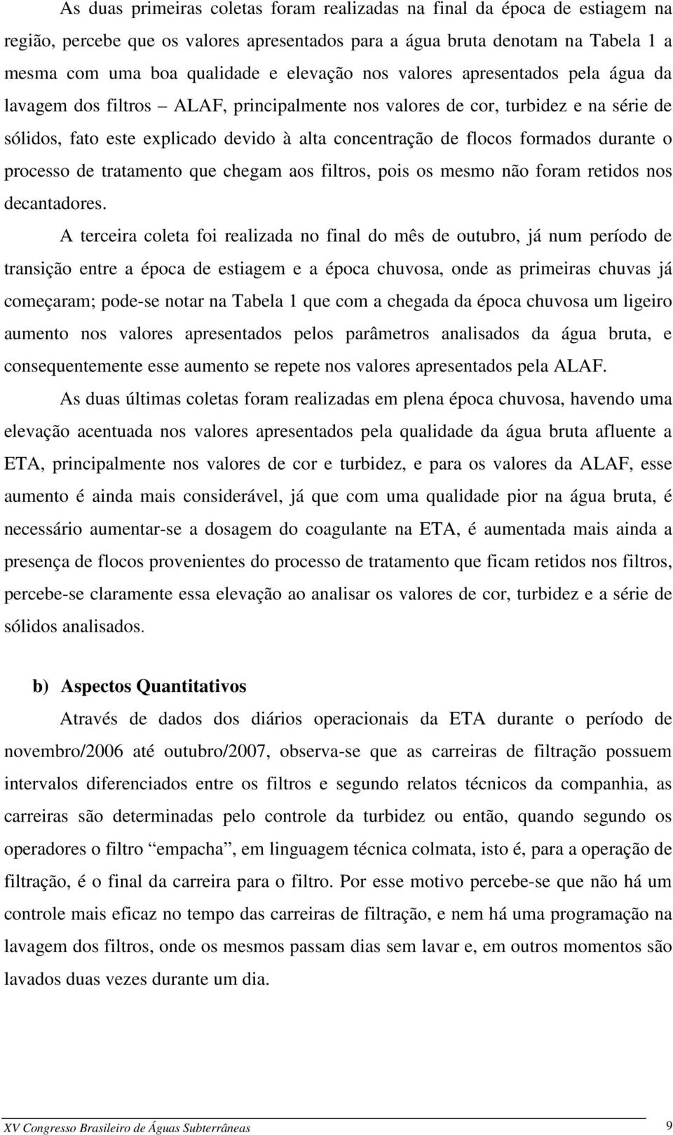 durante o processo de tratamento que chegam aos filtros, pois os mesmo não foram retidos nos decantadores.