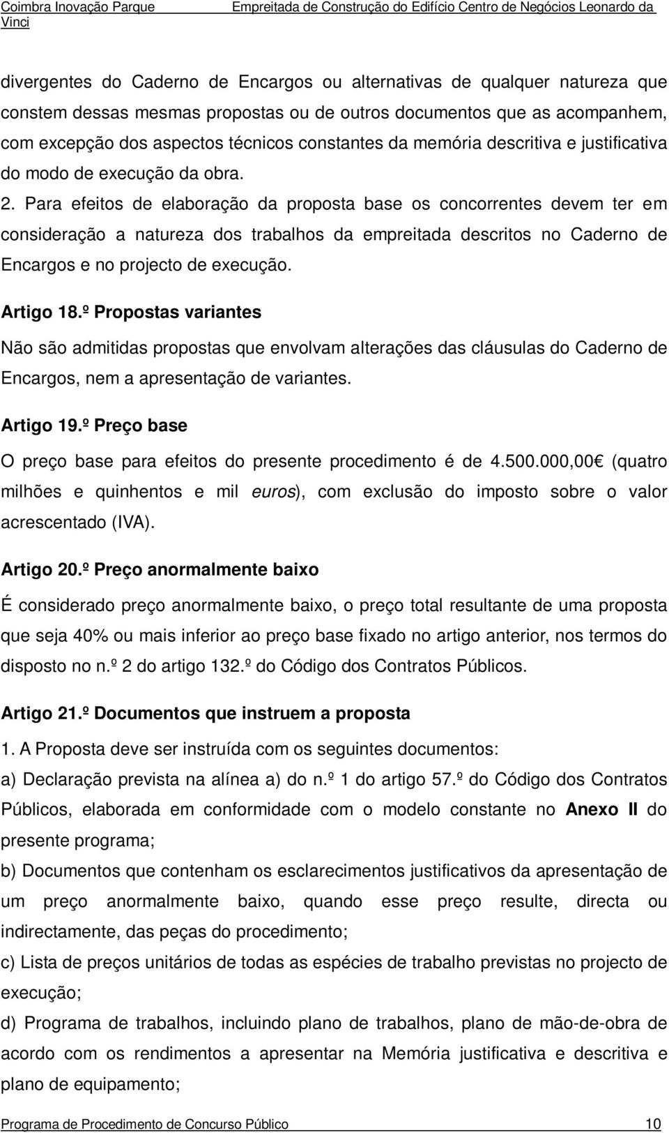 Para efeitos de elaboração da proposta base os concorrentes devem ter em consideração a natureza dos trabalhos da empreitada descritos no Caderno de Encargos e no projecto de execução. Artigo 18.