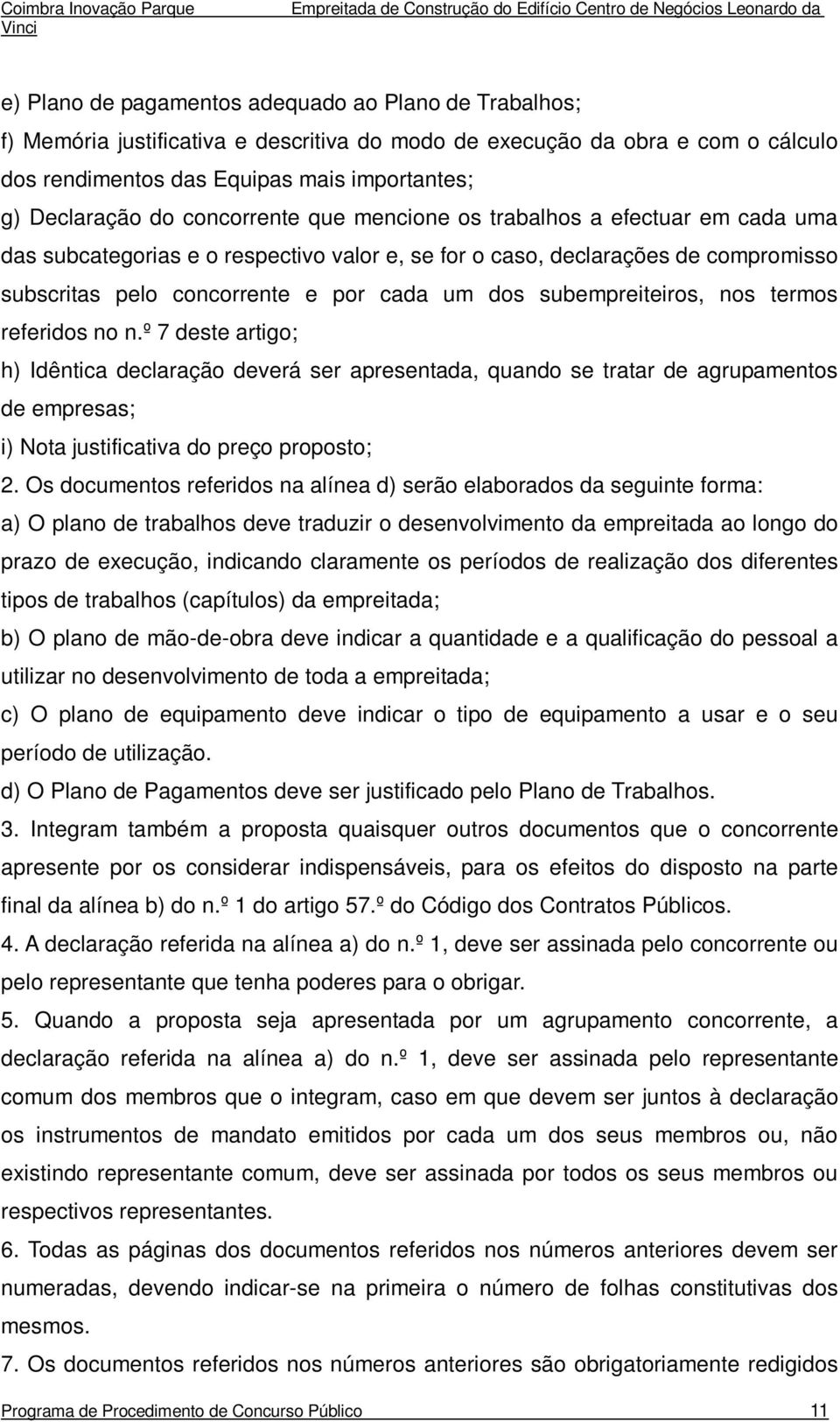 subempreiteiros, nos termos referidos no n.º 7 deste artigo; h) Idêntica declaração deverá ser apresentada, quando se tratar de agrupamentos de empresas; i) Nota justificativa do preço proposto; 2.