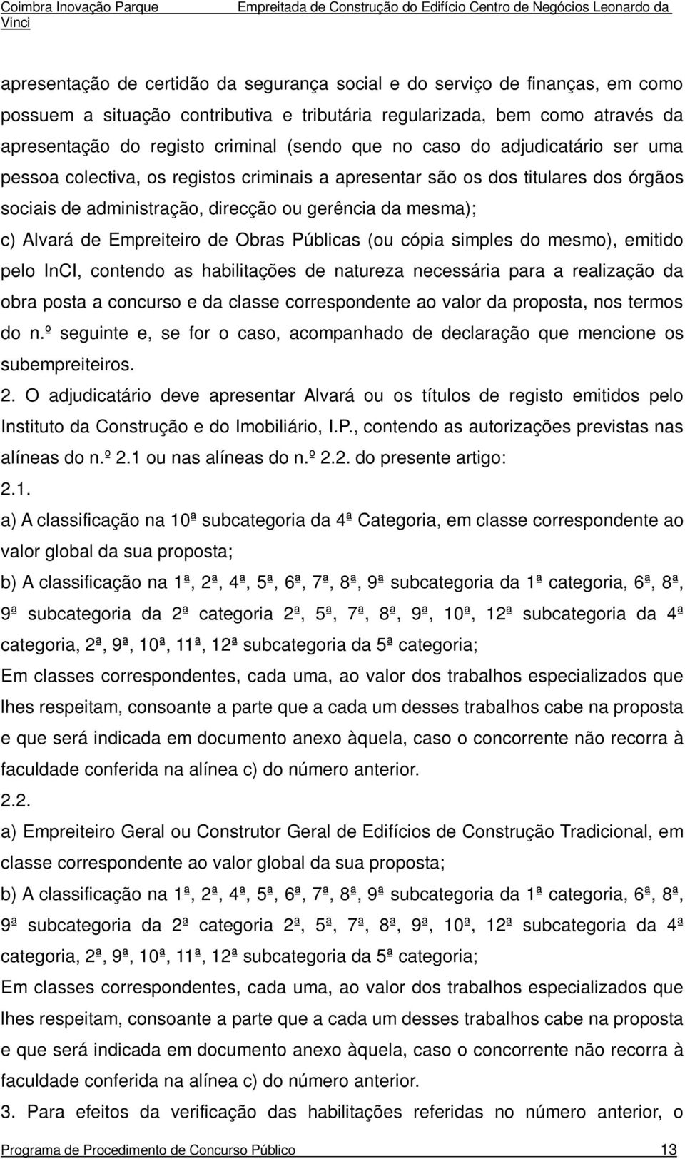 Empreiteiro de Obras Públicas (ou cópia simples do mesmo), emitido pelo InCI, contendo as habilitações de natureza necessária para a realização da obra posta a concurso e da classe correspondente ao