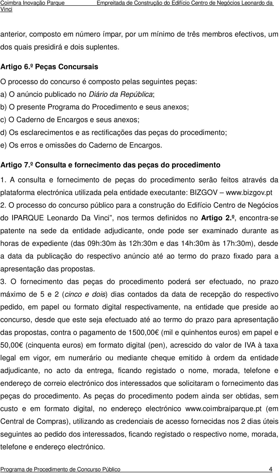 Encargos e seus anexos; d) Os esclarecimentos e as rectificações das peças do procedimento; e) Os erros e omissões do Caderno de Encargos. Artigo 7.