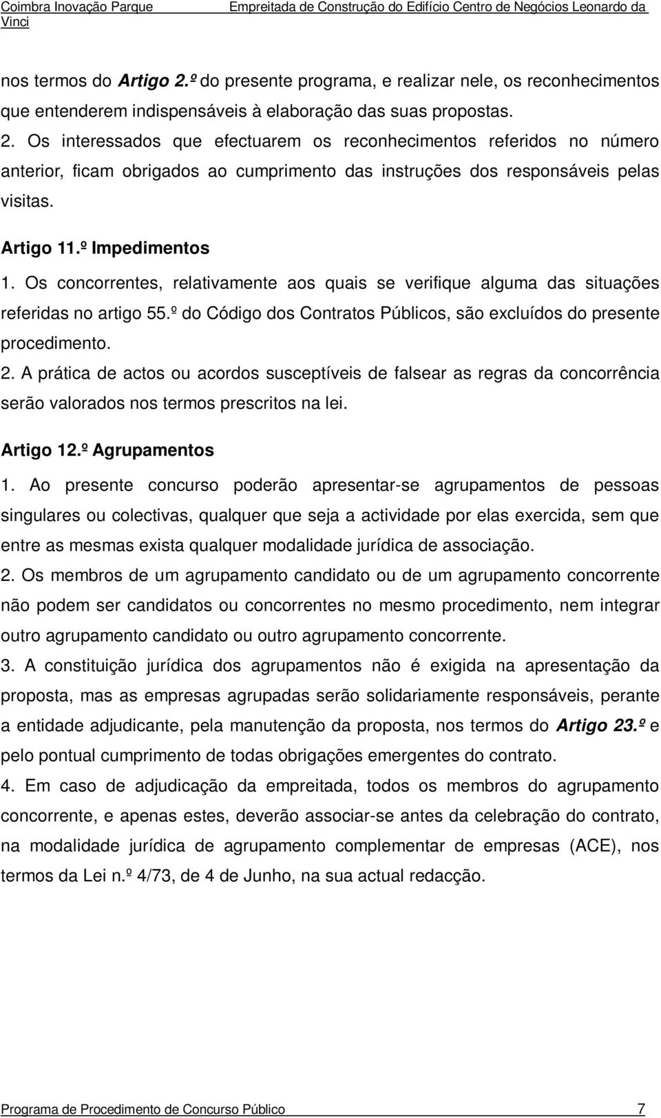 º do Código dos Contratos Públicos, são excluídos do presente procedimento. 2.