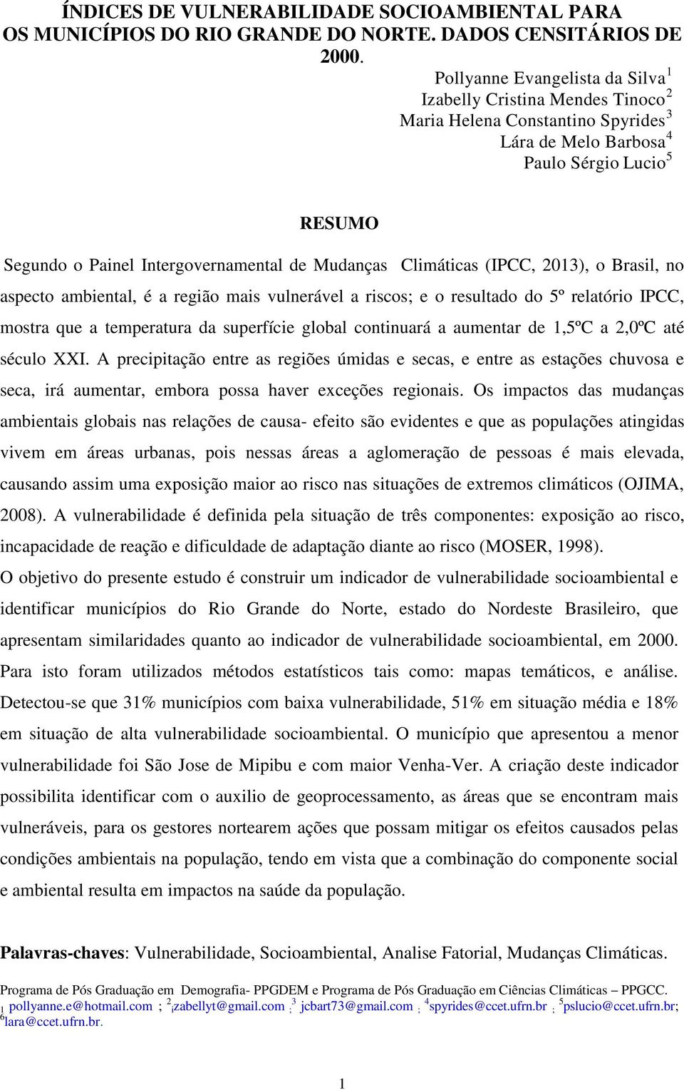 Mudanças Climáticas (IPCC, 2013), o Brasil, no aspecto ambiental, é a região mais vulnerável a riscos; e o resultado do 5º relatório IPCC, mostra que a temperatura da superfície global continuará a