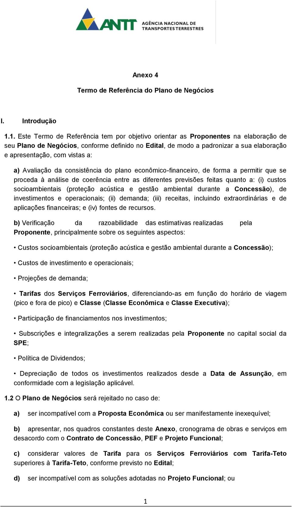 vistas a: a) Avaliação da consistência do plano econômico-financeiro, de forma a permitir que se proceda à análise de coerência entre as diferentes previsões feitas quanto a: (i) custos