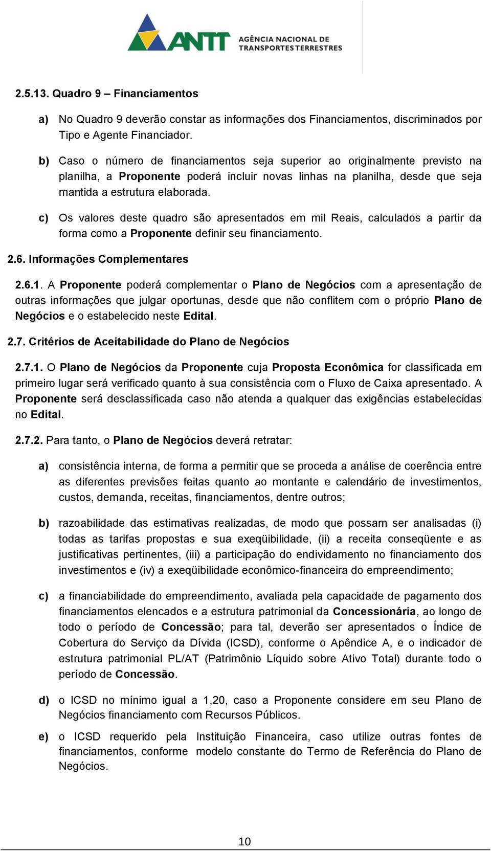 c) Os valores deste quadro são apresentados em mil Reais, calculados a partir da forma como a Proponente definir seu financiamento. 2.6. Informações Complementares 2.6.1.