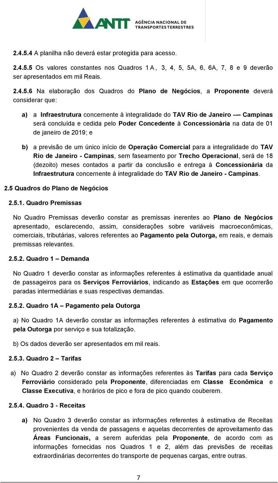 6 Na elaboração dos Quadros do Plano de Negócios, a Proponente deverá considerar que: a) a Infraestrutura concernente à integralidade do TAV Rio de Janeiro -- Campinas será concluída e cedida pelo