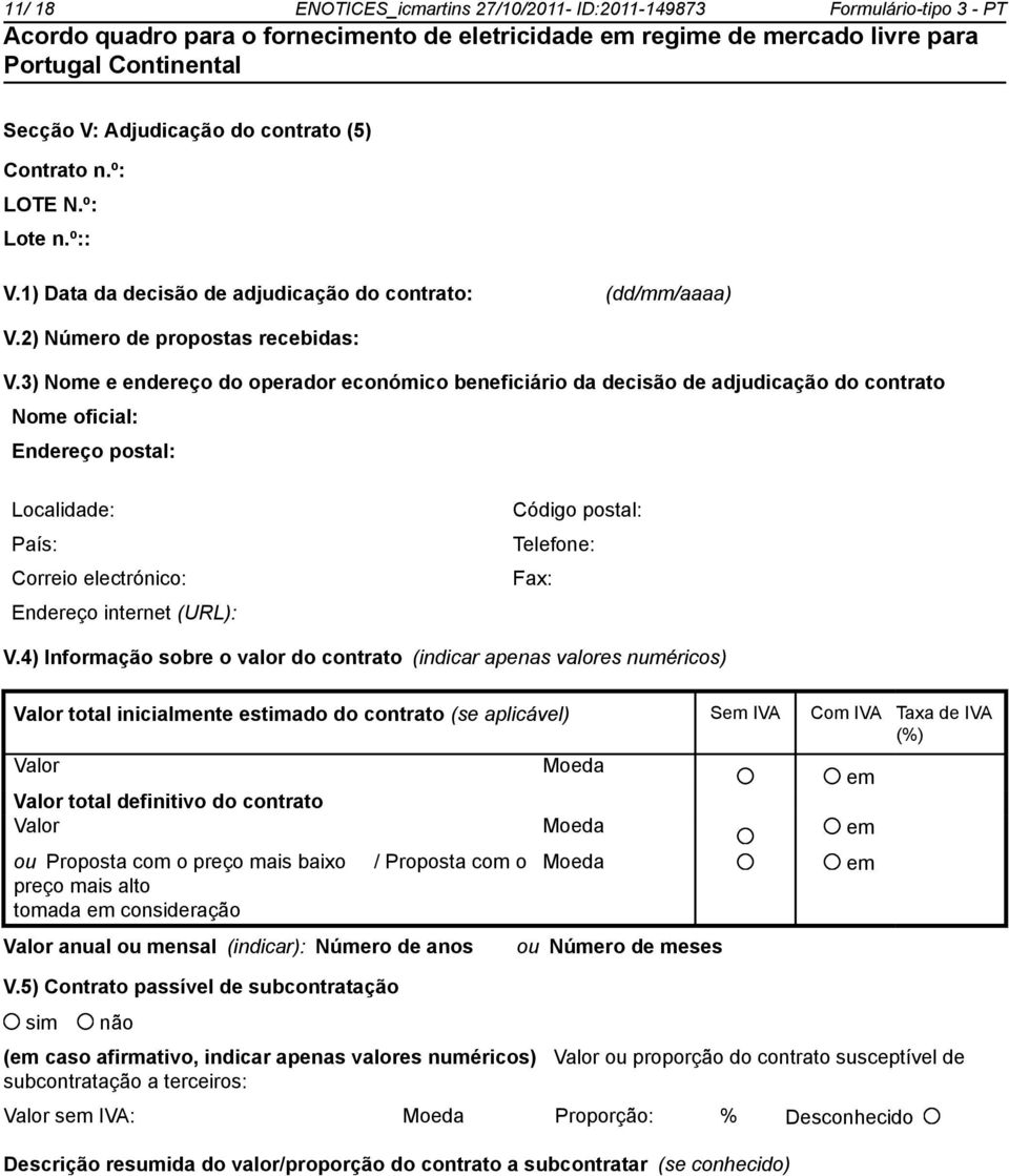 3) Nome e endereço do operador económico beneficiário da decisão de adjudicação do contrato Nome oficial: Endereço postal: Localidade: País: Correio electrónico: Endereço internet (URL): Código