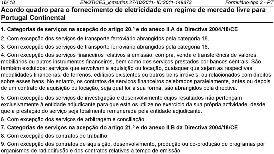 Com excepção dos serviços financeiros relativos à emissão, compra, venda e transferência de valores mobiliários ou outros instrumentos financeiros, bem como dos serviços prestados por bancos centrais.