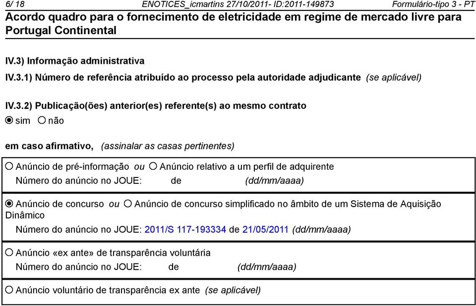 adquirente Número do anúncio no JOUE: de (dd/mm/aaaa) Anúncio de concurso ou Anúncio de concurso simplificado no âmbito de um Sistema de Aquisição Dinâmico Número do anúncio no JOUE: 2011/S