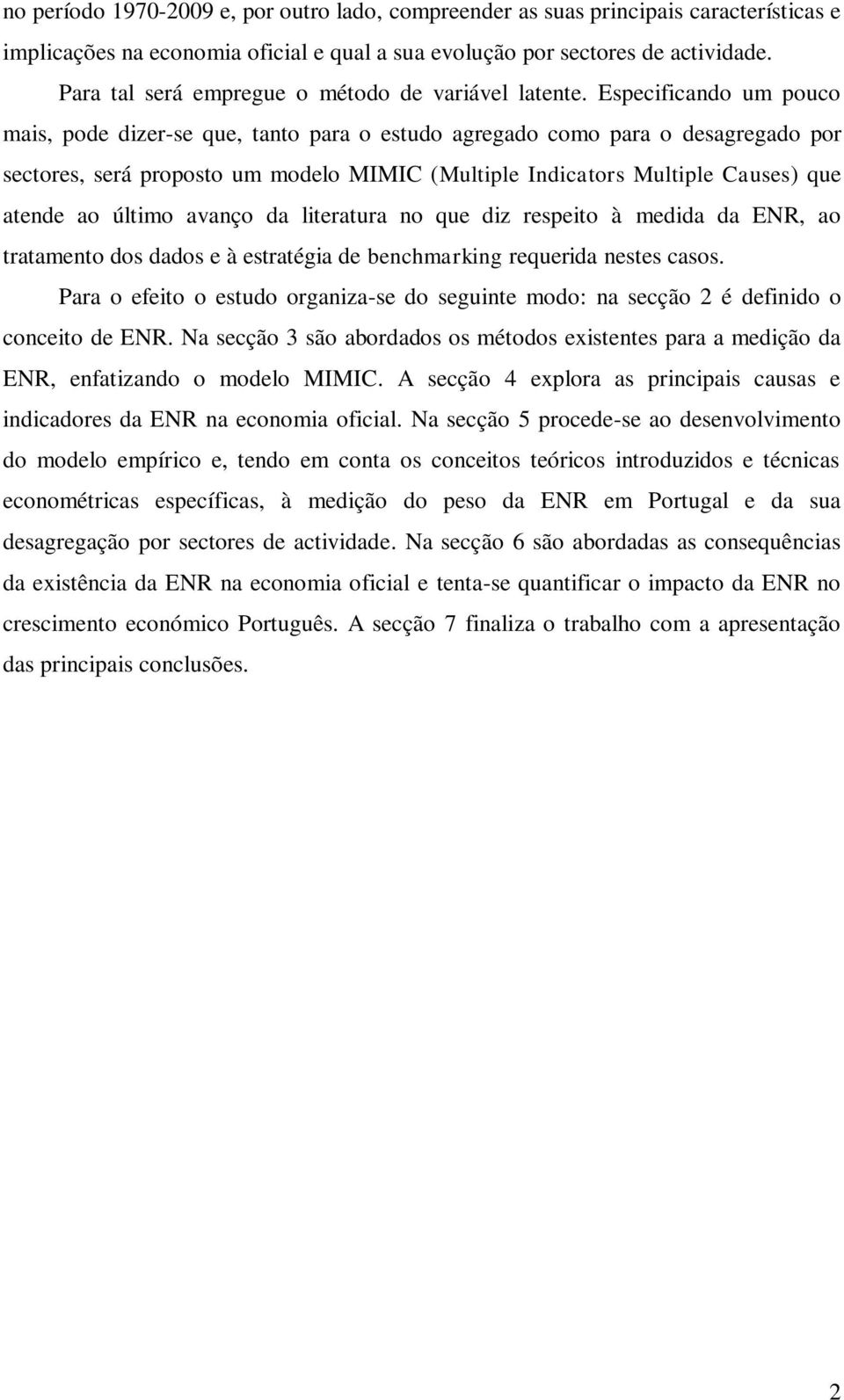 Especificando um pouco mais, pode dizer-se que, ano para o esudo agregado como para o desagregado por secores, será proposo um modelo MIMIC (Muliple Indicaors Muliple Causes) que aende ao úlimo