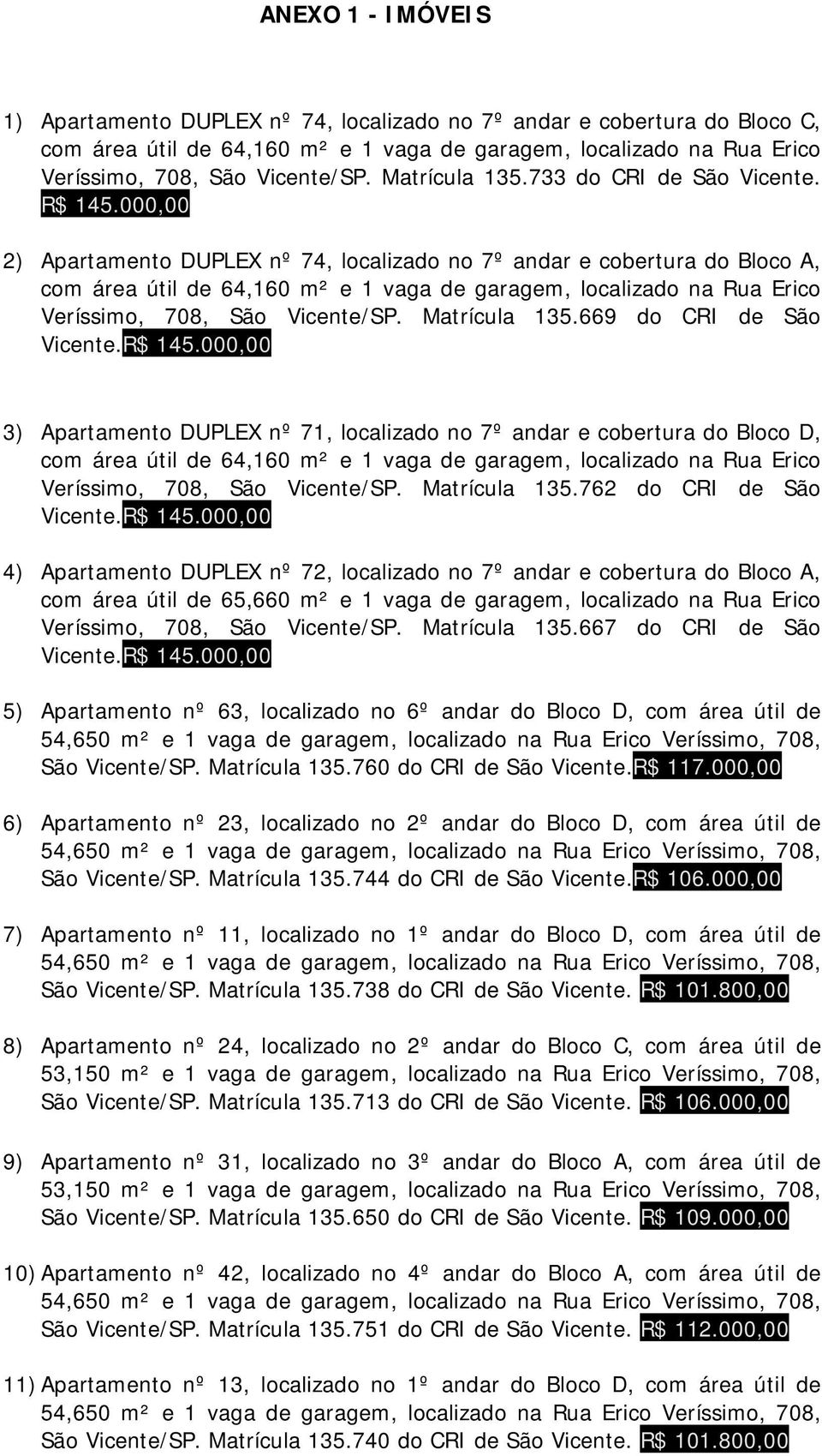 669 do CRI de São 3) Apartamento DUPLEX nº 71, localizado no 7º andar e cobertura do Bloco D, Veríssimo, 708, São Vicente/SP. Matrícula 135.