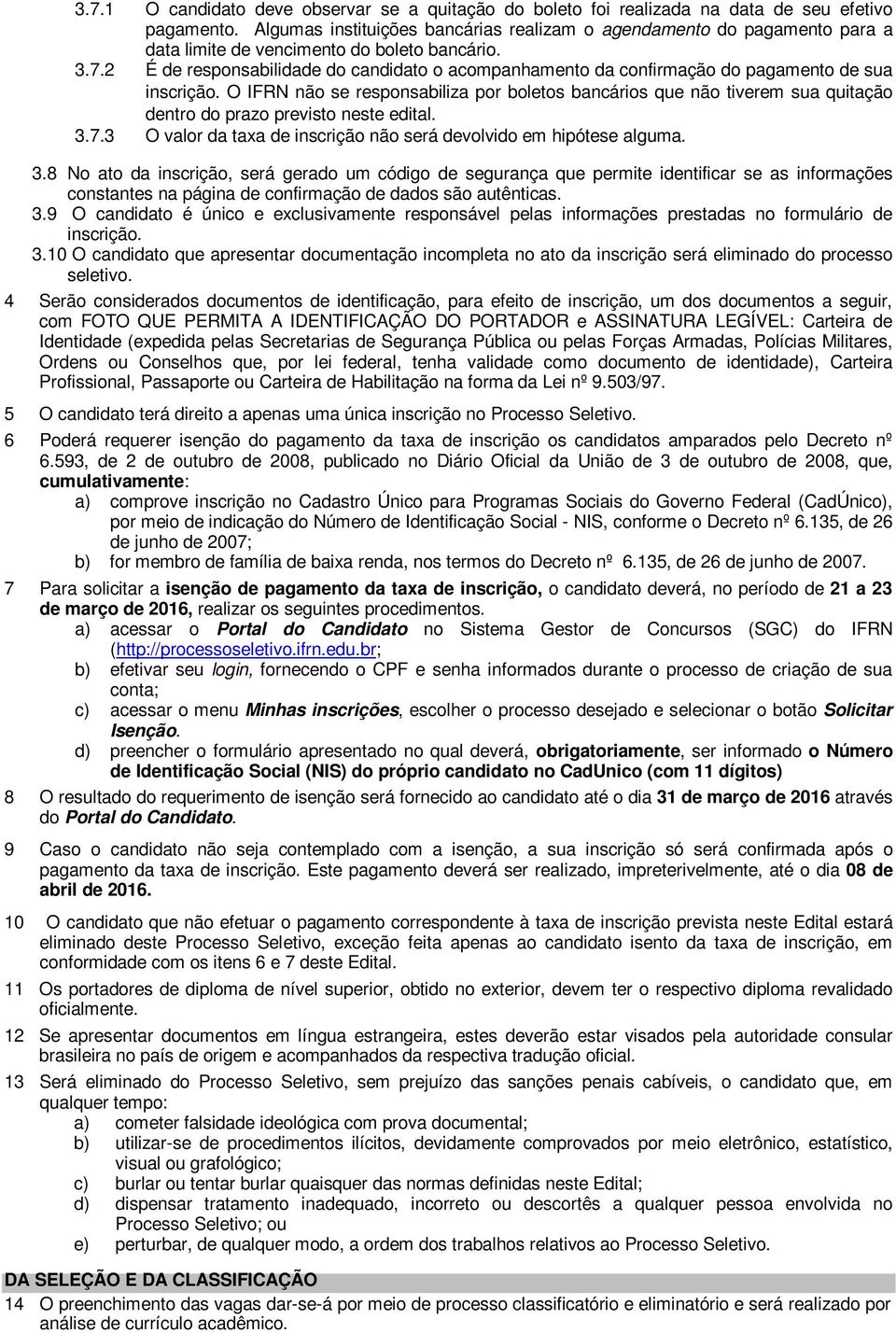 2 É de responsabilidade do candidato o acompanhamento da confirmação do pagamento de sua inscrição.