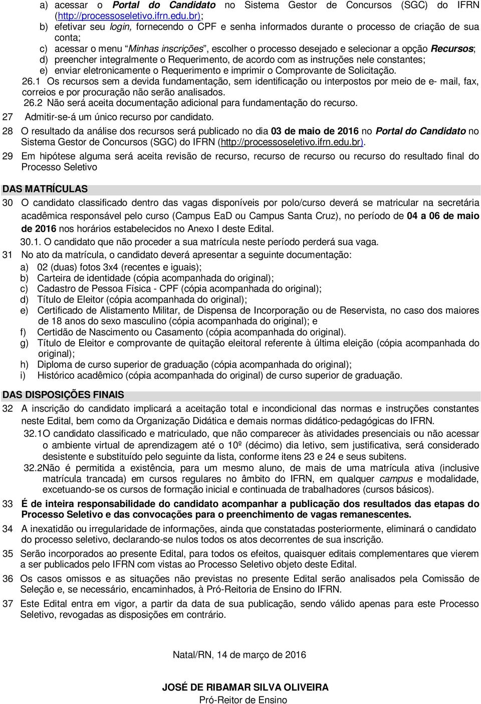 Recursos; d) preencher integralmente o Requerimento, de acordo com as instruções nele constantes; e) enviar eletronicamente o Requerimento e imprimir o Comprovante de Solicitação. 26.