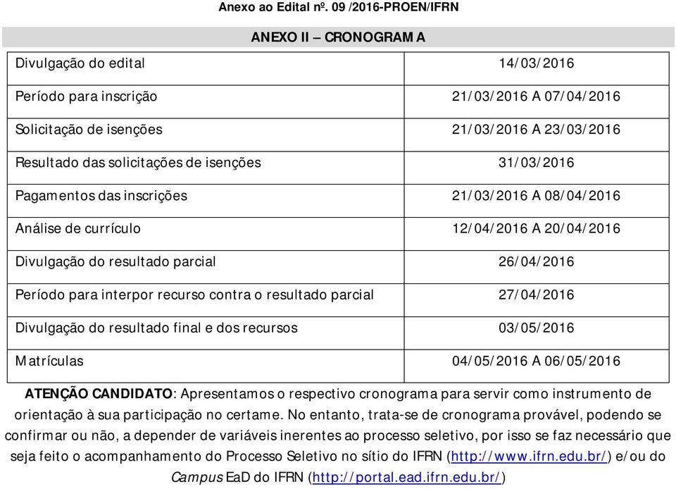 isenções 31/03/2016 Pagamentos das inscrições 21/03/2016 A 08/04/2016 Análise de currículo 12/04/2016 A 20/04/2016 Divulgação do resultado parcial 26/04/2016 Período para interpor recurso contra o