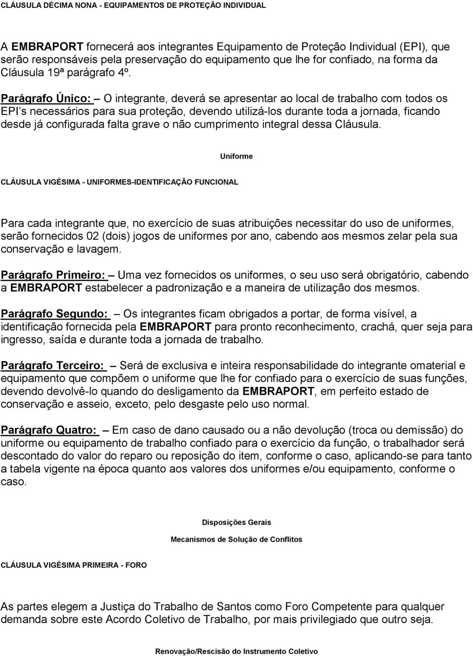 Parágrafo Único: O integrante, deverá se apresentar ao local de trabalho com todos os EPI s necessários para sua proteção, devendo utilizá-los durante toda a jornada, ficando desde já configurada