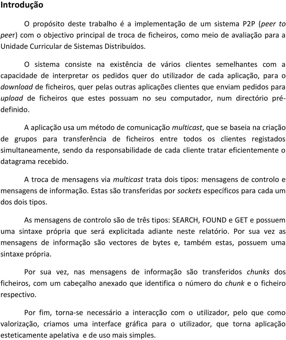 O sistema consiste na existência de vários clientes semelhantes com a capacidade de interpretar os pedidos quer do utilizador de cada aplicação, para o download de ficheiros, quer pelas outras