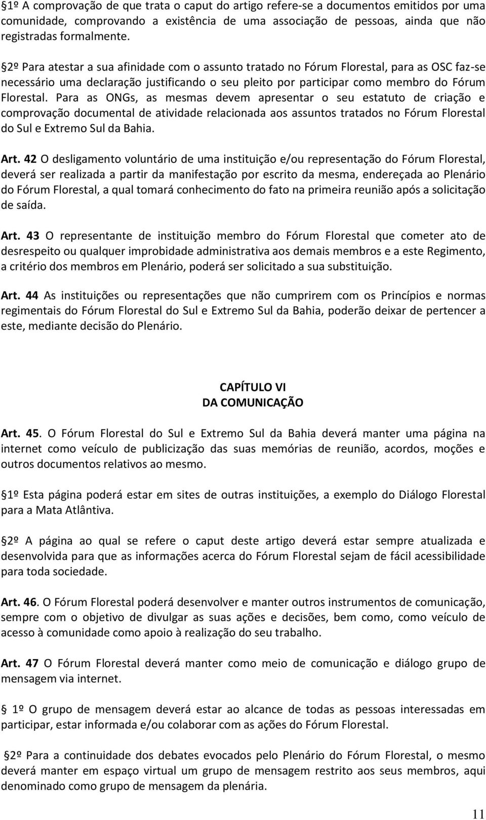 Para as ONGs, as mesmas devem apresentar o seu estatuto de criação e comprovação documental de atividade relacionada aos assuntos tratados no Fórum Florestal do Sul e Extremo Sul da Bahia. Art.