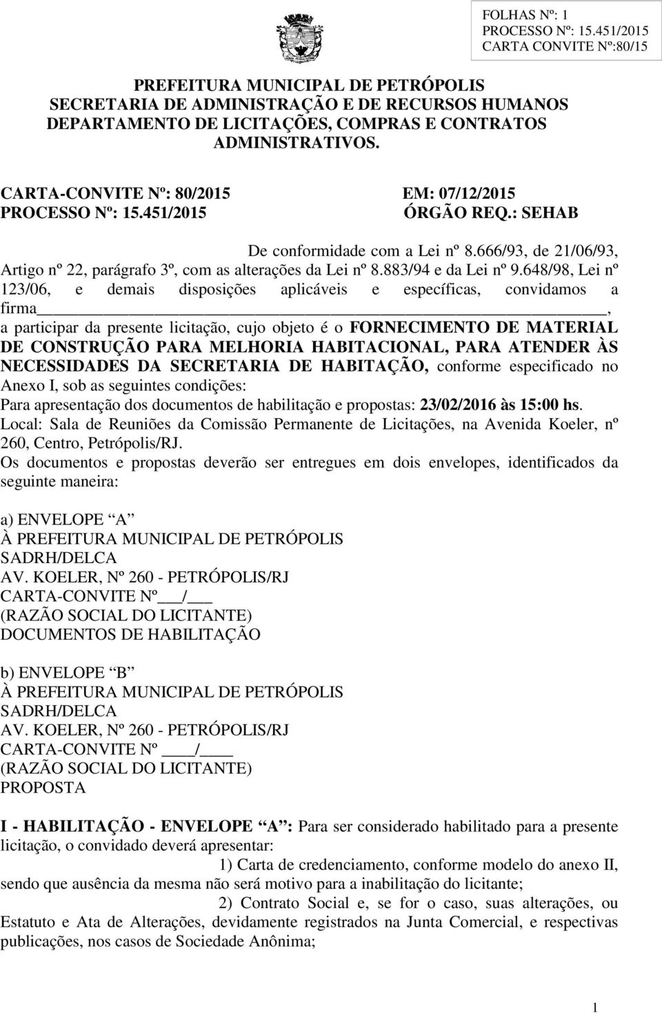 648/98, Lei nº 123/06, e demais disposições aplicáveis e específicas, convidamos a firma, a participar da presente licitação, cujo objeto é o FORNECIMENTO DE MATERIAL DE CONSTRUÇÃO PARA MELHORIA