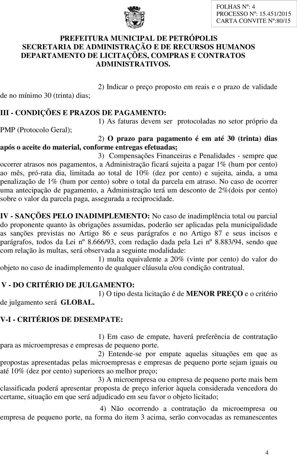 atrasos nos pagamentos, a Administração ficará sujeita a pagar 1% (hum por cento) ao mês, pró-rata dia, limitada ao total de 10% (dez por cento) e sujeita, ainda, a uma penalização de 1% (hum por