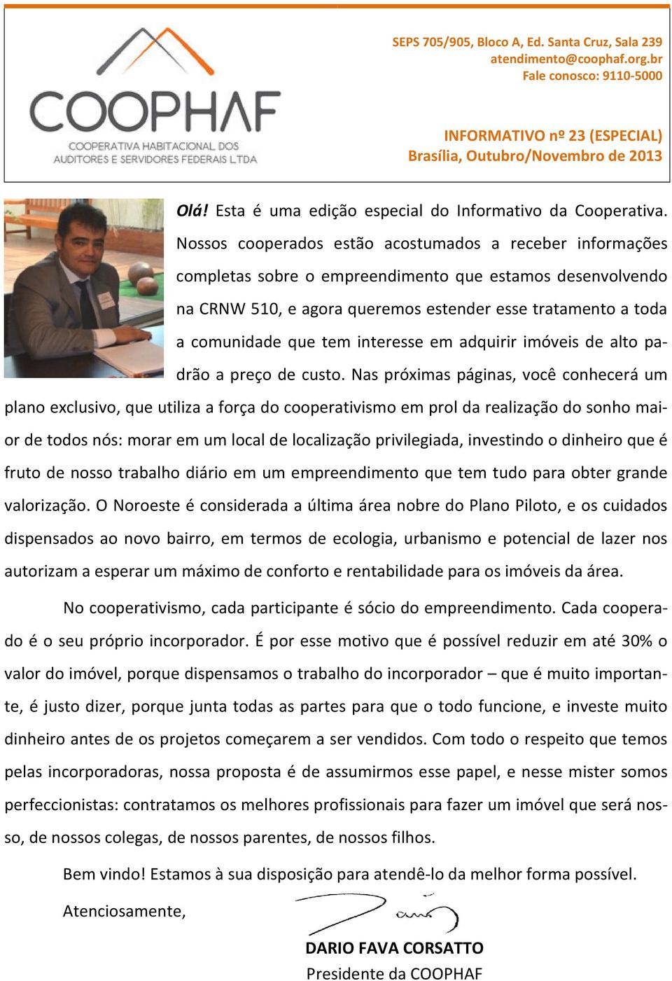 Nossos cooperados estão acostumados a receber informações completas sobre o empreendimento que estamos desenvolvendo na CRNW 510, e agora queremos estender esse tratamento a toda a comunidade que tem