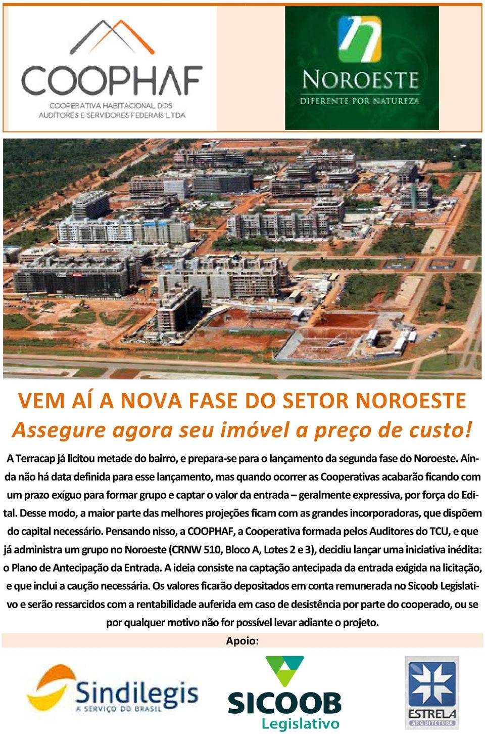 do Edital. Desse modo, a maior parte das melhores projeções ficam com as grandes incorporadoras, que dispõem do capital necessário.