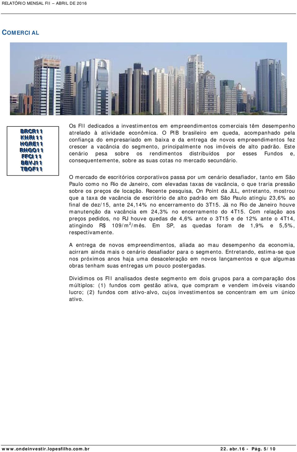 O PIB brasileiro em queda, acompanhado pela confiança do empresariado em baixa e da entrega de novos empreendimentos fez crescer a vacância do segmento, principalmente nos imóveis de alto padrão.