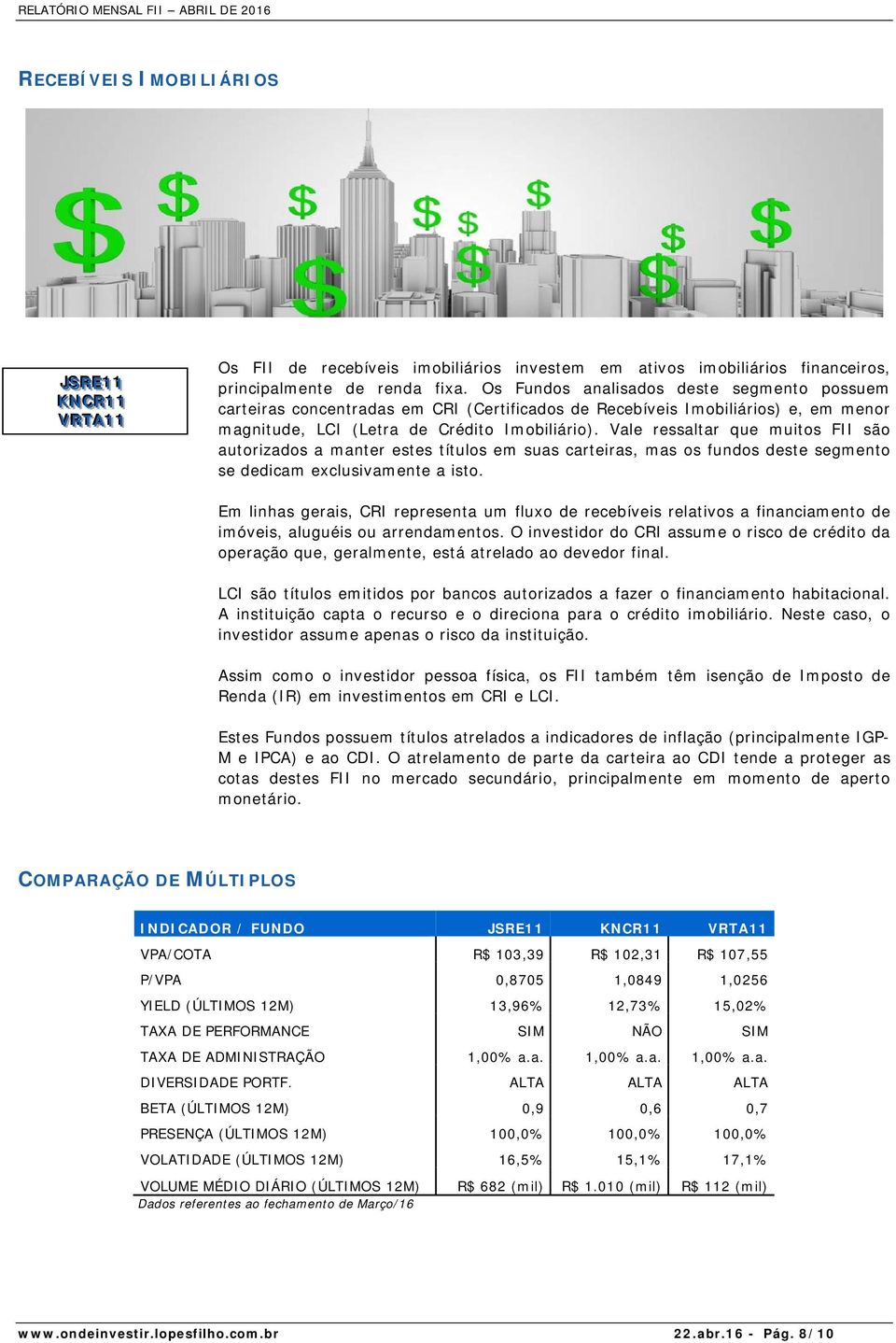 Vale ressaltar que muitos FII são autorizados a manter estes títulos em suas carteiras, mas os fundos deste segmento se dedicam exclusivamente a isto.