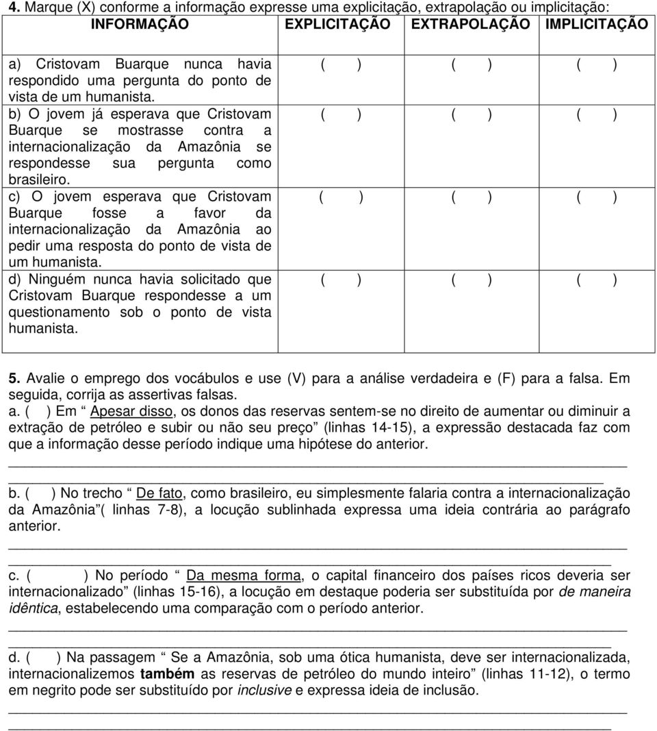 c) O jovem esperava que Cristovam Buarque fosse a favor da internacionalização da Amazônia ao pedir uma resposta do ponto de vista de um humanista.