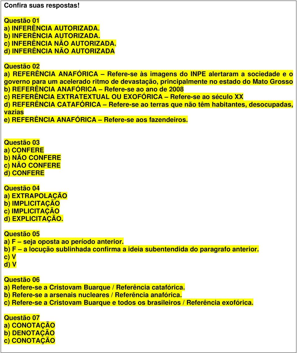 Grosso b) REFERÊNCIA ANAFÓRICA Refere-se ao ano de 2008 c) REFERÊNCIA EXTRATEXTUAL OU EXOFÓRICA Refere-se ao século XX d) REFERÊNCIA CATAFÓRICA Refere-se ao terras que não têm habitantes,