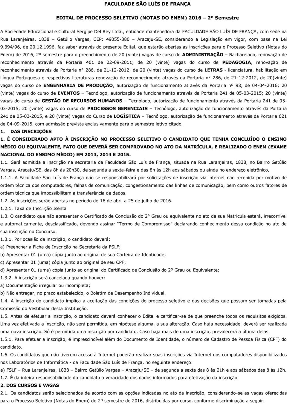 12.1996, faz saber através do presente Edital, que estarão abertas as inscrições para o Processo Seletivo (Notas do Enem) de 2016, 2º semestre para o preenchimento de 20 (vinte) vagas de curso de