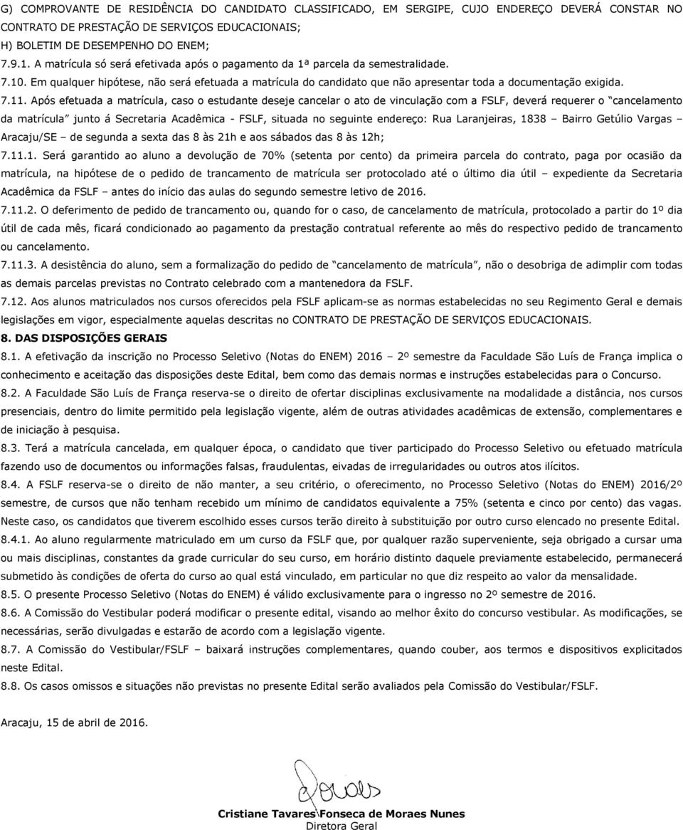 7.11. Após efetuada a matrícula, caso o estudante deseje cancelar o ato de vinculação com a FSLF, deverá requerer o cancelamento da matrícula junto á Secretaria Acadêmica FSLF, situada no seguinte