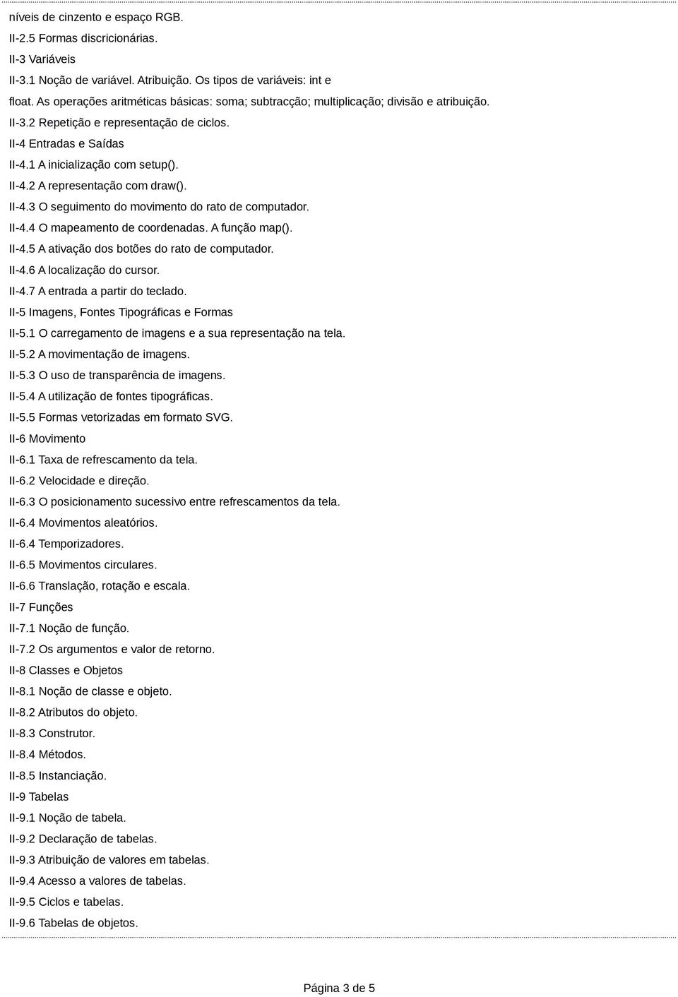 II-4.3 O seguimento do movimento do rato de computador. II-4.4 O mapeamento de coordenadas. A função map(). II-4.5 A ativação dos botões do rato de computador. II-4.6 A localização do cursor. II-4.7 A entrada a partir do teclado.