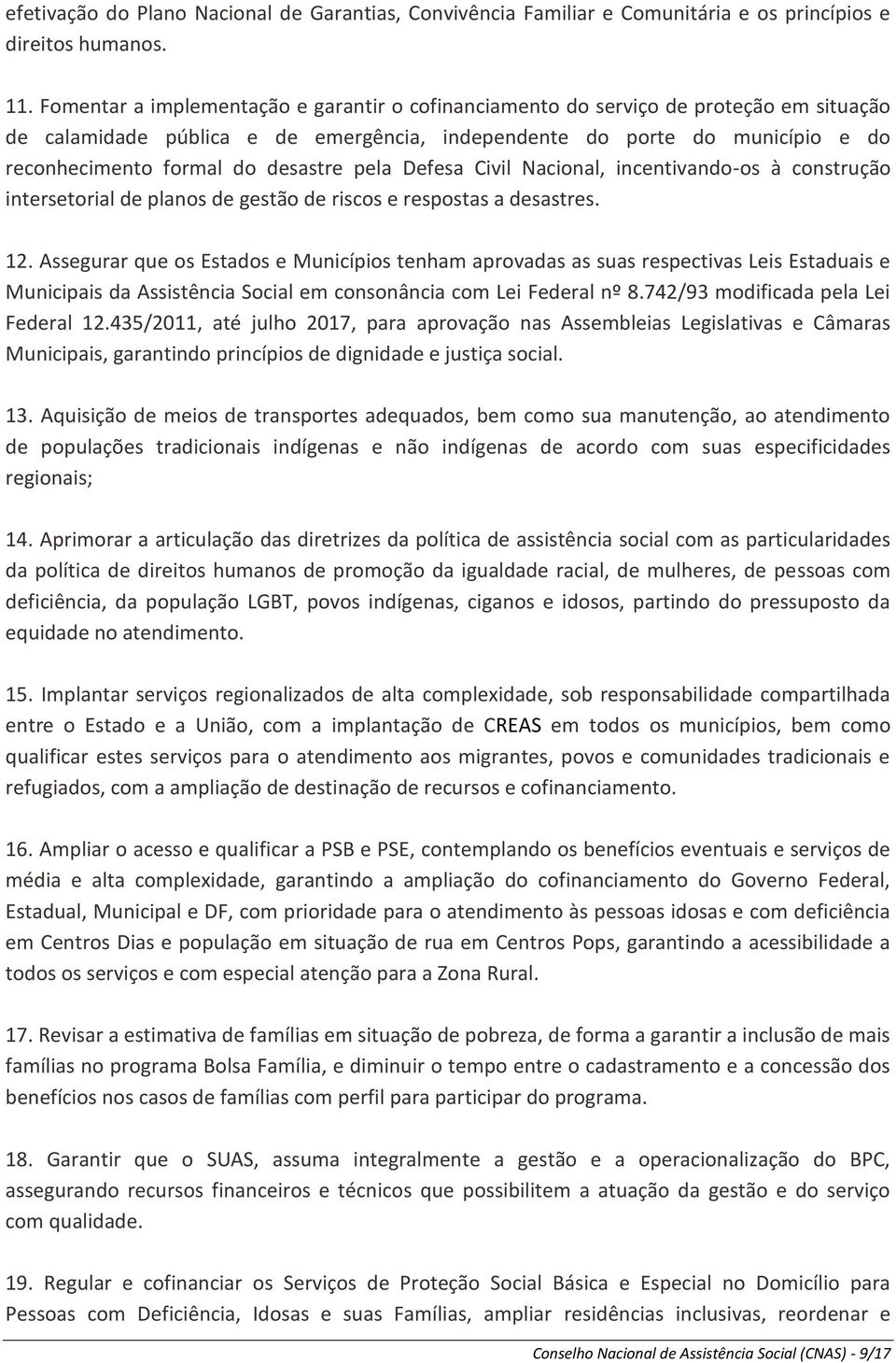 desastre pela Defesa Civil Nacional, incentivando-os à construção intersetorial de planos de gestão de riscos e respostas a desastres. 12.