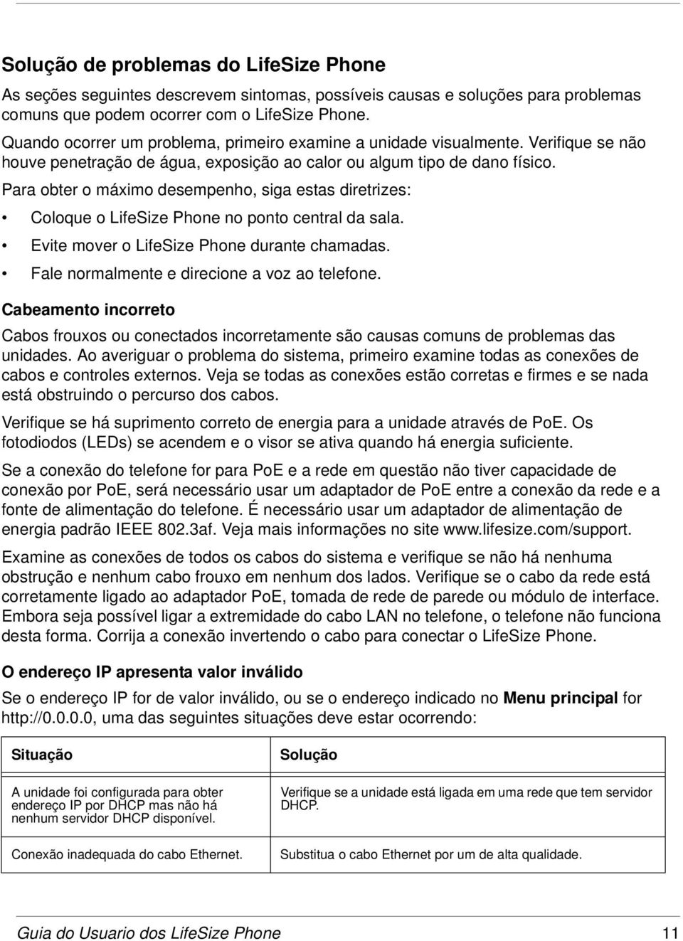 Para obter o máximo desempenho, siga estas diretrizes: Coloque o LifeSize Phone no ponto central da sala. Evite mover o LifeSize Phone durante chamadas. Fale normalmente e direcione a voz ao telefone.