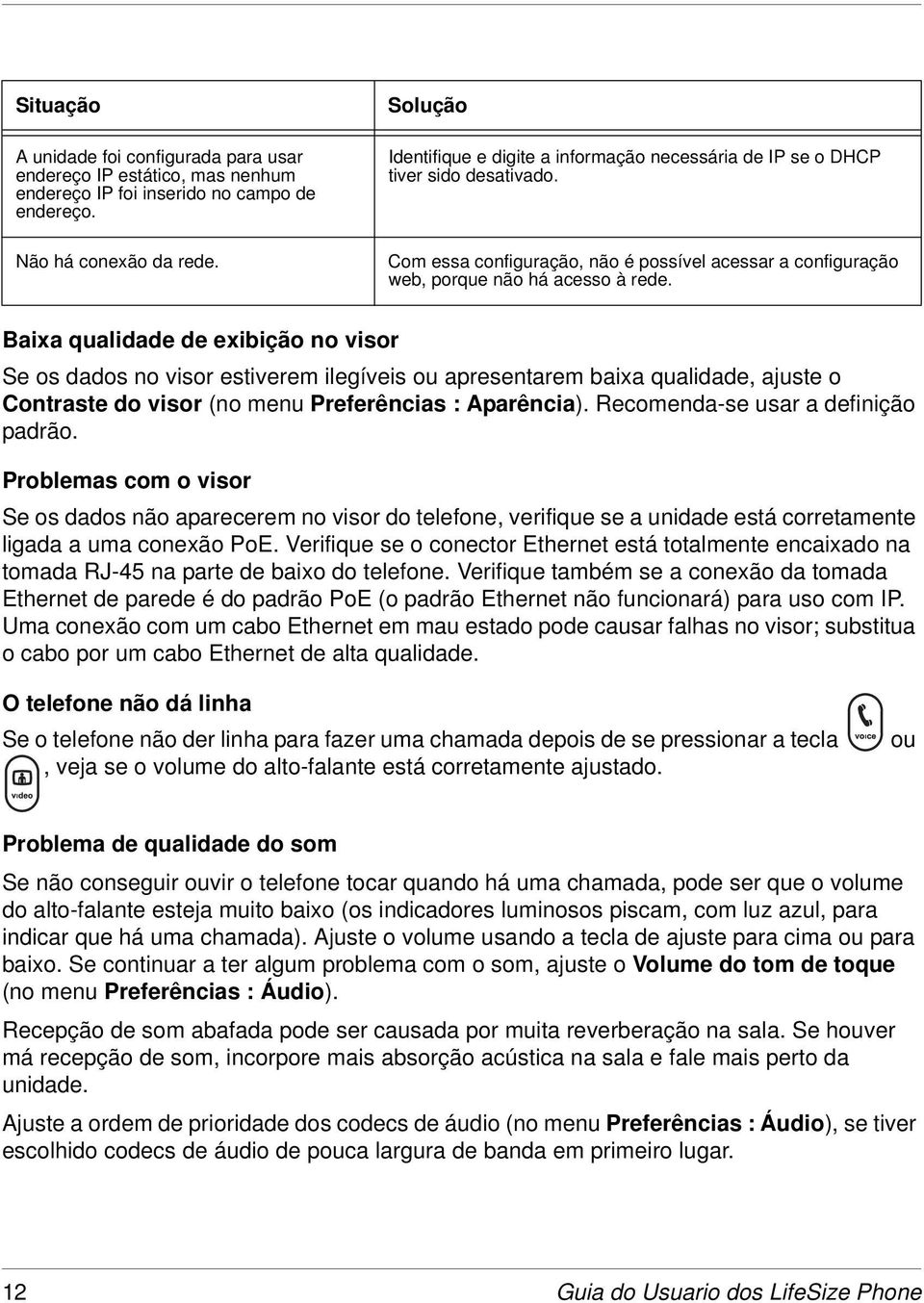 Baixa qualidade de exibição no visor Se os dados no visor estiverem ilegíveis ou apresentarem baixa qualidade, ajuste o Contraste do visor (no menu Preferências : Aparência).