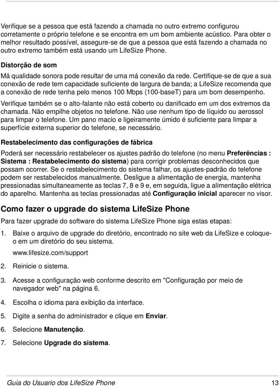 Distorção de som Má qualidade sonora pode resultar de uma má conexão da rede.