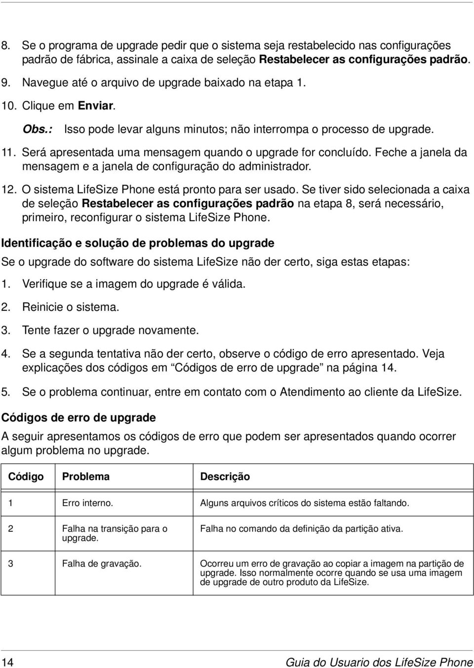 Será apresentada uma mensagem quando o upgrade for concluído. Feche a janela da mensagem e a janela de configuração do administrador. 12. O sistema LifeSize Phone está pronto para ser usado.