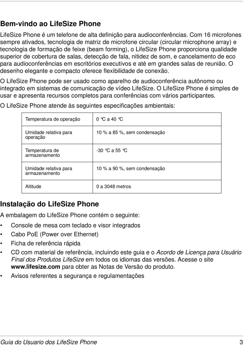 superior de cobertura de salas, detecção de fala, nitidez de som, e cancelamento de eco para audioconferências em escritórios executivos e até em grandes salas de reunião.